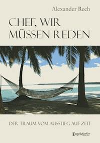 Chef, wir müssen reden. Der Traum vom Ausstieg auf Zeit - Alexander Reeh - E-Book