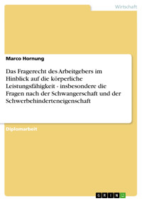 Das Fragerecht des Arbeitgebers im Hinblick auf die körperliche Leistungsfähigkeit - insbesondere die Fragen nach der Schwangerschaft und der Schwerbehinderteneigenschaft - Marco Hornung - E-Book