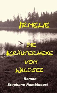 Irmelie, die Kräuterhexe vom Wildsee - Stephane Rambicourt - E-Book