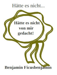Hätte es nicht ... - Benjamin Ficusbenjamin - E-Book