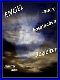 Engel, unsere kosmischen Begleiter - Jennifer Roses - E-Book