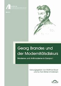Georg Brandes und der Modernitätsdiskurs: Moderne und Antimoderne in Europa I - Ivy York Möller-Christensen - E-Book