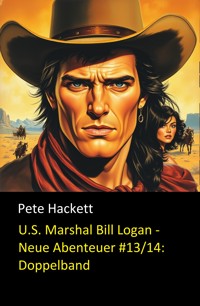 U.S. Marshal Bill Logan - Neue Abenteuer #13/14: Doppelband - Pete Hackett - E-Book