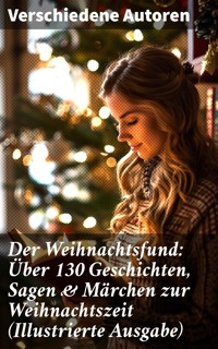 Der Weihnachtsfund: Über 130 Geschichten, Sagen & Märchen zur Weihnachtszeit (Illustrierte Ausgabe) - Wilhelm Raabe - E-Book