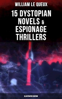 William Le Queux: 15 Dystopian Novels & Espionage Thrillers (Illustrated Edition) - William Le Queux - E-Book
