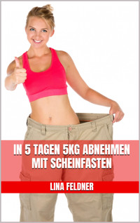 In 5 Tagen 5kg abnehmen mit Scheinfasten - Lina Feldner - E-Book