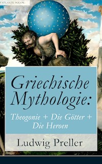 Griechische Mythologie: Theogonie + Die Götter + Die Heroen - Ludwig Preller - E-Book