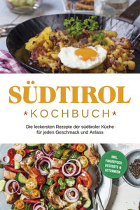 Südtirol Kochbuch: Die leckersten Rezepte der südtiroler Küche für jeden Geschmack und Anlass | inkl. Fingerfood, Desserts & Getränken - Sarah Brunner - E-Book