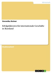 Erfolgsfaktoren für internationale Geschäfte in Russland - Veronika Keiner - E-Book