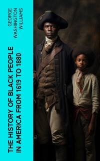 The History of Black People in America from 1619 to 1880 - George Washington Williams - E-Book