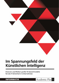 Im Spannungsfeld der Künstlichen Intelligenz. Chancen und Risiken großer KI-Sprachmodelle für die IT-Sicherheit in Unternehmen -  - E-Book