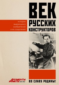 Век русских конструкторов. Истории выдающихся изобретений и их создателей - авторов Коллектив - E-Book