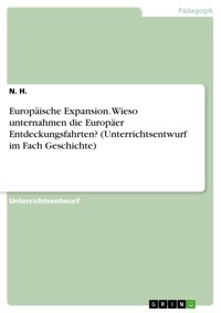 Europäische Expansion. Wieso unternahmen die Europäer Entdeckungsfahrten? (Unterrichtsentwurf im Fach Geschichte) - N. H. - E-Book