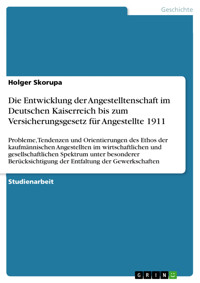 Die Entwicklung der Angestelltenschaft im Deutschen Kaiserreich bis zum Versicherungsgesetz für Angestellte 1911 - Holger Skorupa - E-Book