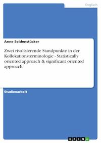 Zwei rivalisierende Standpunkte in der Kollokationsterminologie  -   Statistically oriented approach & significant oriented approach - Anne Seidenstücker - E-Book