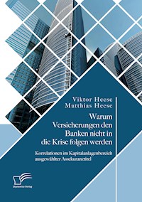 Warum Versicherungen den Banken nicht in die Krise folgen werden: Korrelationen im Kapitalanlagenbereich ausgewählter Assekuranztitel - Viktor Heese - E-Book