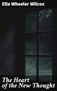 The Heart of the New Thought - Ella Wheeler Wilcox - E-Book