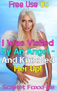 Free Use #5: I Was Visited By An Angel - And Knocked Her Up! - Amber FoxxFire - E-Book