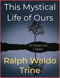 This Mystical Life of Ours - Ralph Waldo Trine - E-Book