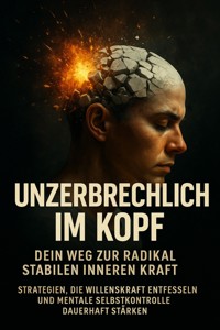 Unzerbrechlich im Kopf: Dein Weg zur radikal stabilen inneren Kraft - Benedikt Lang - E-Book