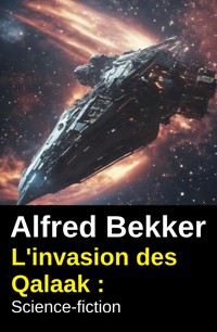 L'invasion des Qalaak : Science-fiction - Alfred Bekker - kostenlos E-Book
