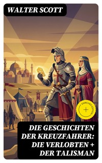 Die Geschichten der Kreuzfahrer: Die Verlobten + Der Talisman - Walter Scott - E-Book