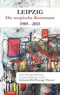 Leipzig - Die utopische Kommune 1989 – 2015 -  - E-Book