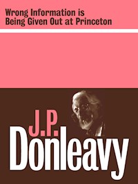 Wrong Information Is Being Given Out At Princeton - J.P. Donleavy - E-Book