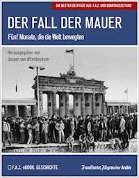 Der Fall der Mauer - Frankfurter Allgemeine Archiv - E-Book