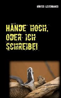 Hände hoch, oder ich schreibe! - Günter Leitenbauer - E-Book