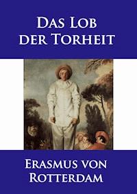 Das Lob der Torheit - - Erasmus von Rotterdam - E-Book