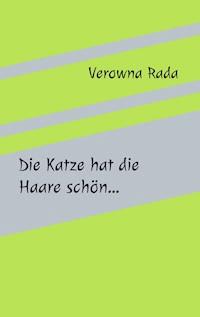 Die Katze hat die Haare schön…. - Verowna Rada - E-Book