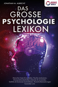 DAS GROSSE PSYCHOLOGIE LEXIKON: Menschen lesen & verstehen, Psyche analysieren, Manipulationstechniken erkennen & anwenden, Gefühle & Emotionen kontrollieren, Persönlichkeitsstörungen loswerden uvm. - Jonathan M. Albrecht - E-Book + Hörbuch