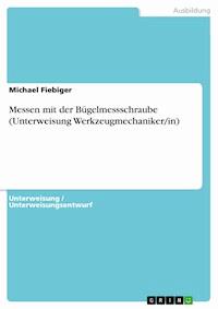 Messen mit der Bügelmessschraube (Unterweisung Werkzeugmechaniker/in) - Michael Fiebiger - E-Book