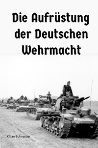 Die Aufrüstung der Deutschen Wehrmacht - Kilian Schneider - E-Book