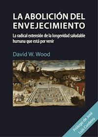 La abolición del envejecimiento - David W. Wood - E-Book