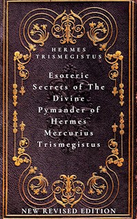 Esoteric Secrets of The Divine Pymander of Hermes Mercurius Trismegistus - Hermes Trismegistus - E-Book