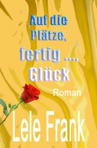 Auf die Plätze, fertig ..., Glück - Lele Frank - E-Book