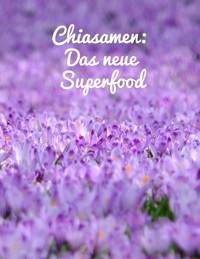 Chiasamen, das neue Superfood. Zaubersamen. Chiasamen als Kraftnahrung. - Otmar Trierweiler - E-Book
