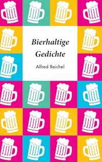 Bierhaltige Gedichte - Alfred Reichel - E-Book