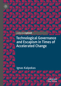 Technological Governance and Escapism in Times of Accelerated Change - Ignas Kalpokas - E-Book
