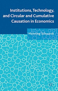 Institutions, Technology, and Circular and Cumulative Causation in Economics - Henning Schwardt - E-Book