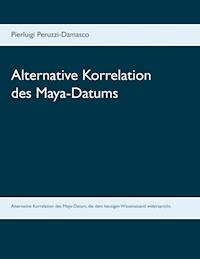 Alternative Korrelation des Maya-Datums - Pierluigi Peruzzi-Damasco - E-Book