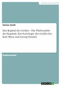 Das Kapital des Geldes - Die Philosophie des Kapitals. Zur Soziologie des Geldes bei Karl Marx und Georg Simmel - Stefan Dettl - kostenlos E-Book