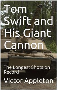 Tom Swift and His Giant Cannon; Or, The Longest Shots on Record - Victor Appleton - E-Book