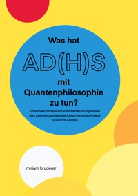 Was hat AD(H)S mit Quantenphilosophie zu tun? - Miriam Bruderer - E-Book