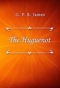 The Huguenot - G. P. R. James - E-Book