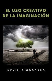 El uso creativo de la imaginación (traducido) - Neville Goddard - E-Book