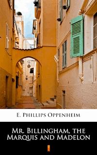 Mr. Billingham, the Marquis and Madelon - E. Phillips Oppenheim - E-Book
