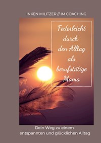 Federleicht durch den Alltag als berufstätige Mama - Inken Militzer - E-Book